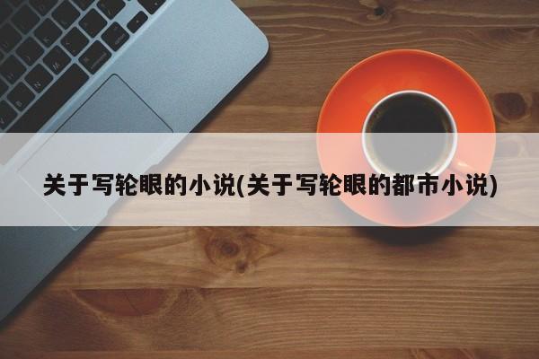关于写轮眼的小说(关于写轮眼的都市小说)