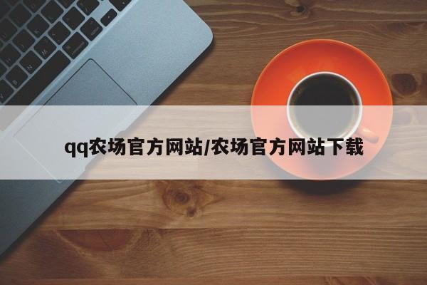 qq农场官方网站/农场官方网站下载