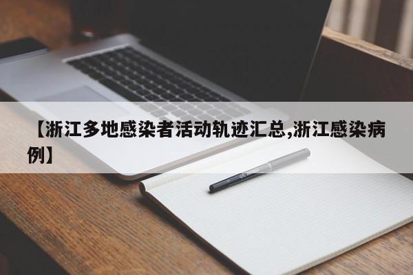 【浙江多地感染者活动轨迹汇总,浙江感染病例】