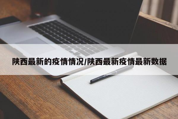 陕西最新的疫情情况/陕西最新疫情最新数据