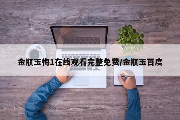 金瓶玉梅1在线观看完整免费/金瓶玉百度