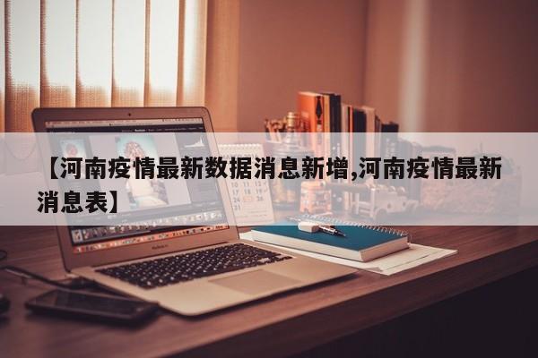 【河南疫情最新数据消息新增,河南疫情最新消息表】