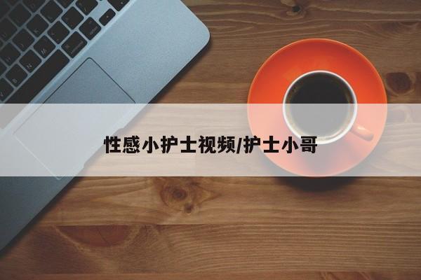 性感小护士视频/护士小哥