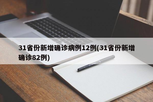 31省份新增确诊病例12例(31省份新增确诊82例)