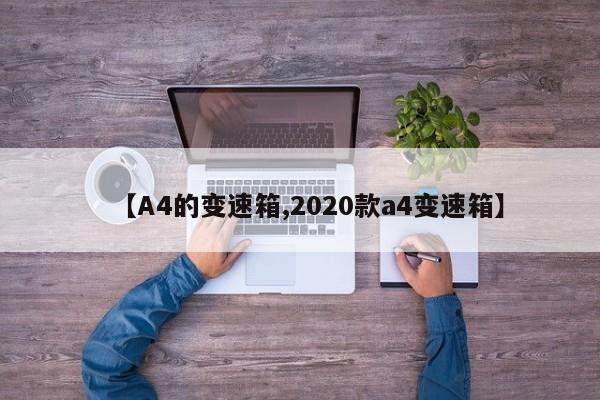 【A4的变速箱,2020款a4变速箱】